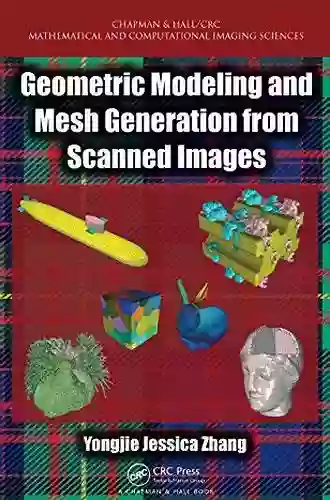 Geometric Modeling And Mesh Generation From Scanned Images (Chapman Hall/CRC Mathematical And Computational Imaging Sciences 6)