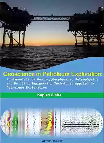 Geoscience In Petroleum Exploration:Fundamentals Of Geology Geophysics Petrophysics And Drilling Engineering Techniques Applied In Petroleum Exploration