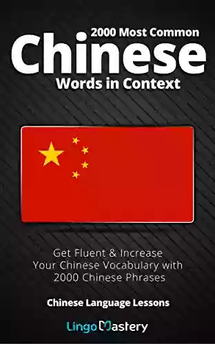 2000 Most Common Chinese Words In Context: Get Fluent Increase Your Chinese Vocabulary With 2000 Chinese Phrases (Chinese Language Lessons)