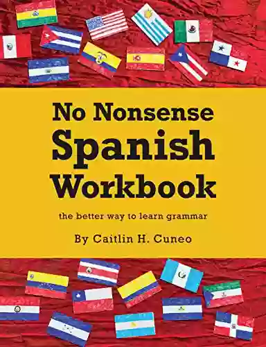 No Nonsense Spanish Workbook: Jam Packed With Grammar Teaching And Activities From Beginner To Advanced Intermediate Levels