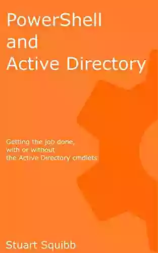 PowerShell And Active Directory: Getting The Job Done With Or Without The Active Directory Cmdlets