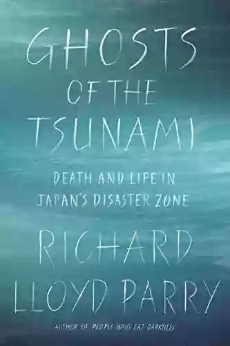 Ghosts of the Tsunami: Death and Life in Japan s Disaster Zone