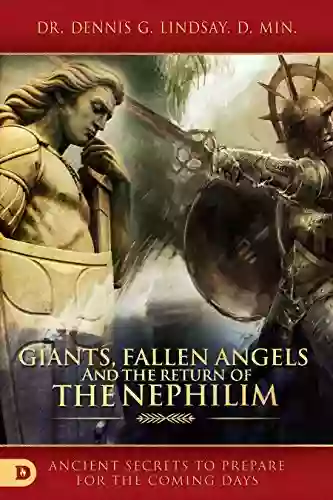 Giants Fallen Angels And The Return Of The Nephilim: Ancient Secrets To Prepare For The Coming Days