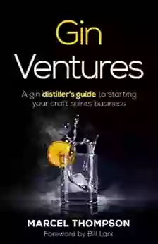 Gin Ventures: A Gin Distiller S Guide To Starting Your Craft Spirits Business