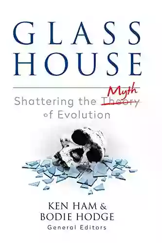 Glass House: Shattering The Myth Of Evolution