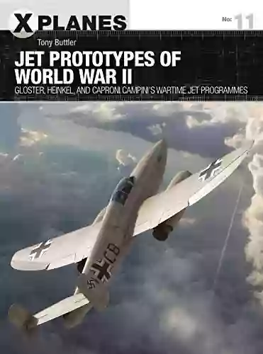 Jet Prototypes Of World War II: Gloster Heinkel And Caproni Campini S Wartime Jet Programmes (X Planes 11)