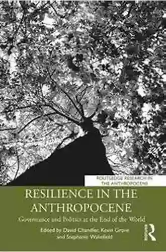 Resilience In The Anthropocene: Governance And Politics At The End Of The World (Routledge Research In The Anthropocene)