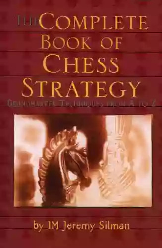 Complete of Chess Strategy: Grandmaster Techniques from A to Z