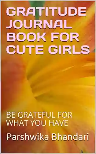 GRATITUDE JOURNAL FOR CUTE GIRLS: BE GRATEFUL FOR WHAT YOU HAVE