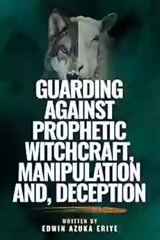 GUARDING AGAINST PROPHETIC WITCHCRAFT MANIPULATION AND DECEPTION