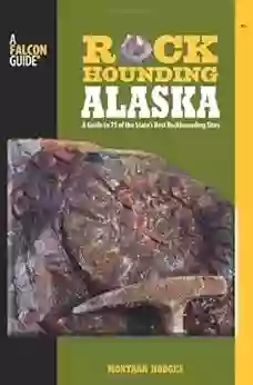 Rockhounding Alaska: A Guide To 75 Of The State S Best Rockhounding Sites (Rockhounding Series)