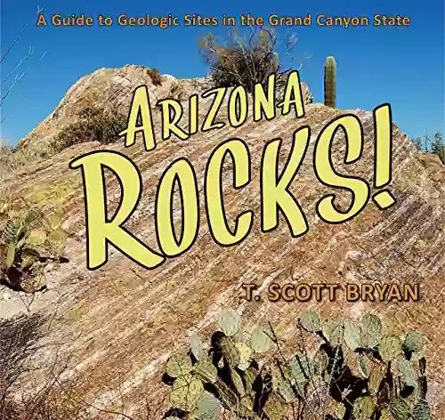 Arizona Rocks : A Guide to Geologic Sites in the Grand Canyon State (Geology Rocks )