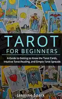 Tarot For Beginners: A Guide To Getting To Know The Tarot Cards Intuitive Tarot Reading And Simple Tarot Spreads