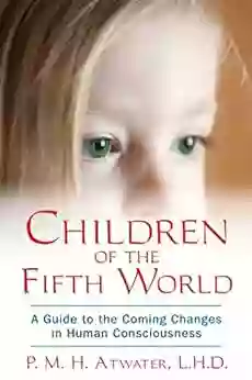 Children Of The Fifth World: A Guide To The Coming Changes In Human Consciousness