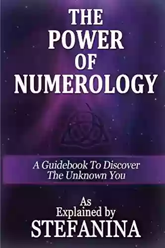 The Power Of Numerology: A Guidebook To Discover The Unknown You