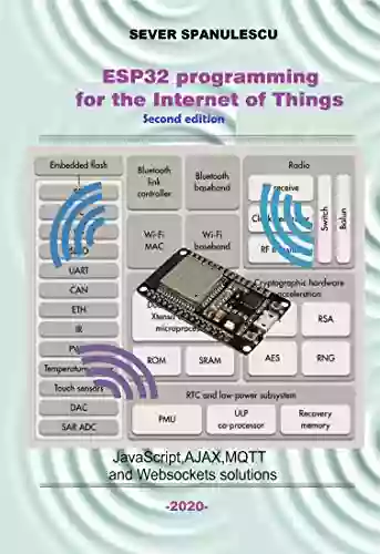 ESP32 Programming For The Internet Of Things Second Edition: HTML JavaScript MQTT And WebSockets Solutions (Microcontrollers And IT 1)