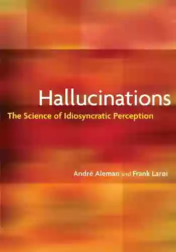 Hallucinations: The Science Of Idiosyncratic Perception