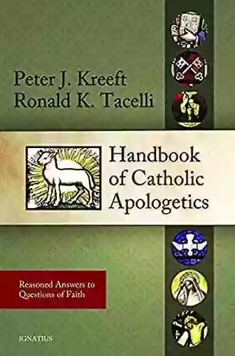 Handbook Of Catholic Apologetics: Reasoned Answers To Questions Of Faith