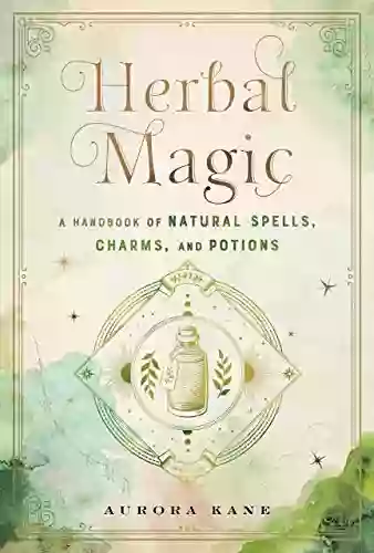 Herbal Magic: A Handbook Of Natural Spells Charms And Potions (Mystical Handbook)