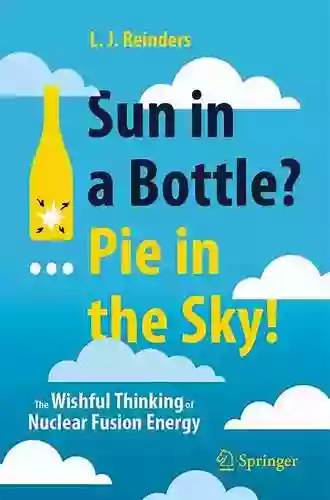 Sun In A Bottle? Pie In The Sky : The Wishful Thinking Of Nuclear Fusion Energy