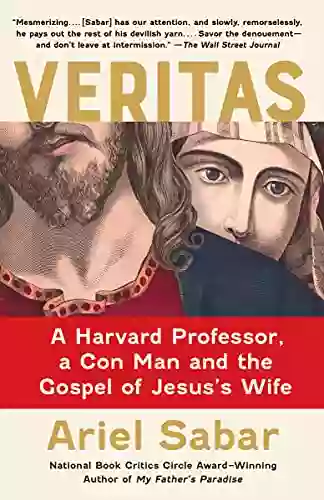 Veritas: A Harvard Professor A Con Man And The Gospel Of Jesus S Wife