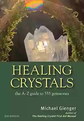 Healing Crystals: The A Z Guide to 555 Gemstones