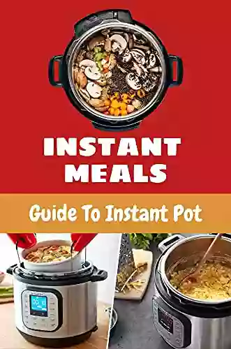 Instant Meals: Guide To Instant Pot: Healthy Instant Pot Recipes