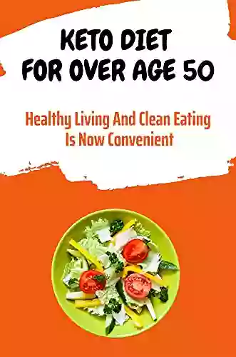 Keto Diet For Over Age 50: Healthy Living And Clean Eating Is Now Convenient: Keto After 50 Diet