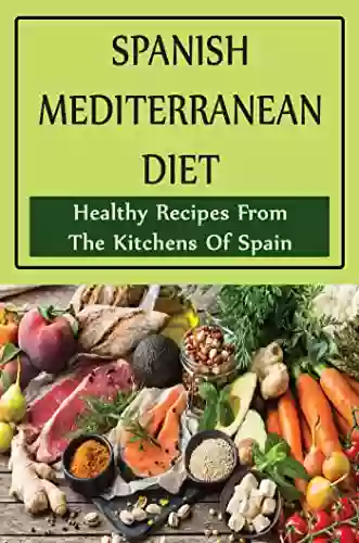 Spanish Mediterranean Diet: Healthy Recipes From The Kitchens Of Spain