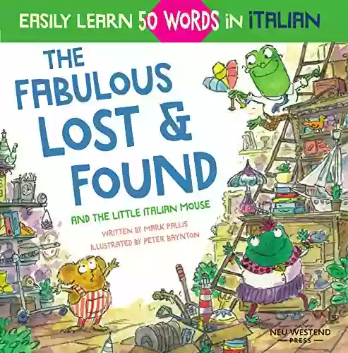 The Fabulous Lost Found and the little Italian mouse: heartwarming fun Italian for kids to learn 50 words in Italian (bilingual Italian English) the Story powered language learning method)