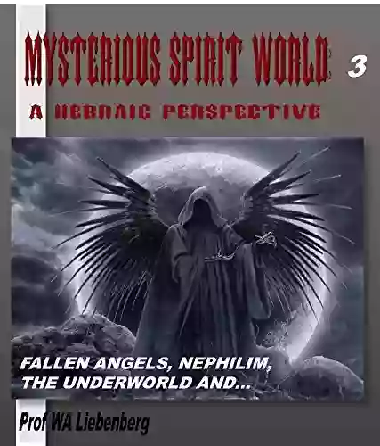 Mysterious Spirit World Explained Biblically: A Hebraic Perspective Part 3 (Spirit World Series)