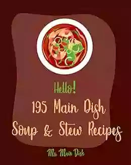 Hello 195 Main Dish Soup Stew Recipes: Best Main Dish Soup Stew Cookbook Ever For Beginners Italian Soup Cookbook Low Sodium Soup Cookbook Chili Pepper Cookbook Tomato Soup Recipe 1