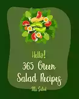 Hello 365 Green Salad Recipes: Best Green Salad Cookbook Ever For Beginners Chopped Salad Cookbook Grain Salad Cookbook Summer Salads Cookbook Tuna Salad Cookbook Thai Salad Recipe 1