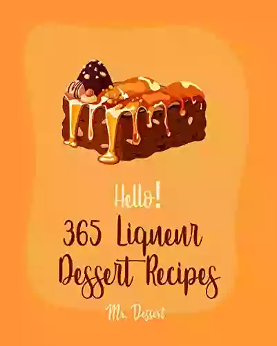 Hello 365 Liqueur Dessert Recipes: Best Liqueur Dessert Cookbook Ever For Beginners Rum Recipes Brandy Recipes Tiramisu Recipe Liqueur Recipes Bundt Recipe Espresso Coffee Recipe 1