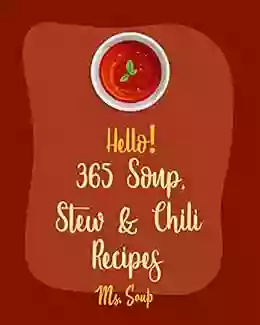 Hello 365 Soup Stew Chili Recipes: Best Soup Stew Chili Cookbook Ever For Beginners Soup Dumpling Cookbook Vegetarian Chili Cookbook Mexican Soup Cookbook Hearty Soup Cookbook 1