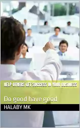 HELP OTHERS GET SUCCESS IN YOUR BUSINESS: Do Good Have Good