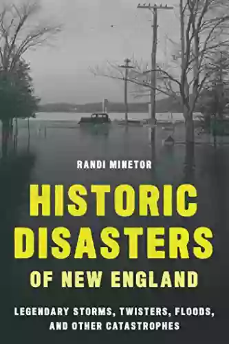 Historic Disasters Of New England: Legendary Storms Twisters Floods And Other Catastrophes