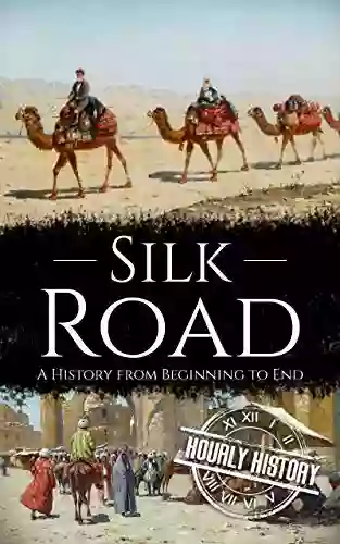 Silk Road: A History From Beginning To End (History Of China)