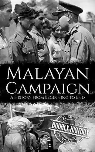 Malayan Campaign: A History From Beginning To End (World War 2 Battles)