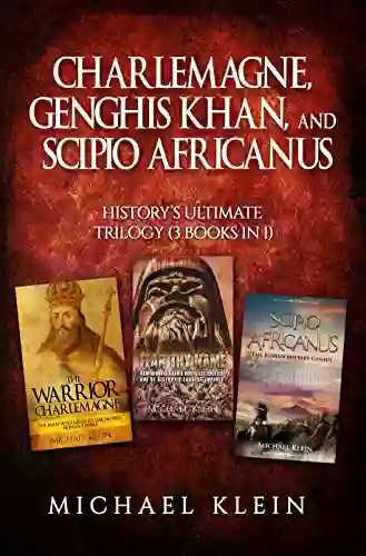 Charlemagne Genghis Khan And Scipio Africanus: History S Ultimate Trilogy (3 In 1)