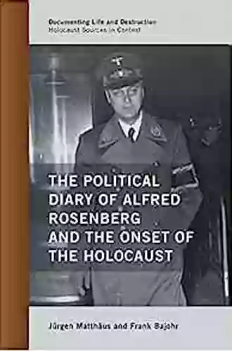 The Political Diary Of Alfred Rosenberg And The Onset Of The Holocaust (Documenting Life And Destruction: Holocaust Sources In Context)