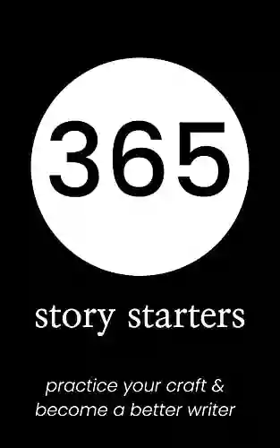 365 Story Starters: Creative Writing Prompts Journal For Adults Hone Your Writing Craft Daily With These Story Starters