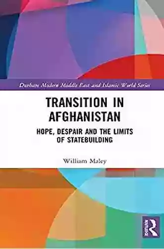 Transition In Afghanistan: Hope Despair And The Limits Of Statebuilding (Durham Modern Middle East And Islamic World 45)