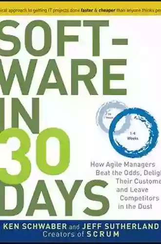 Software In 30 Days: How Agile Managers Beat The Odds Delight Their Customers And Leave Competitors In The Dust