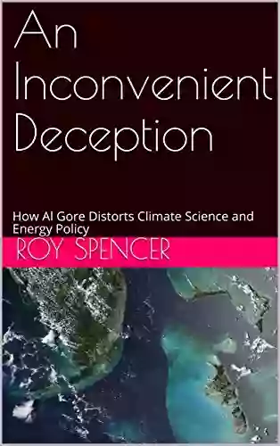 An Inconvenient Deception: How Al Gore Distorts Climate Science And Energy Policy