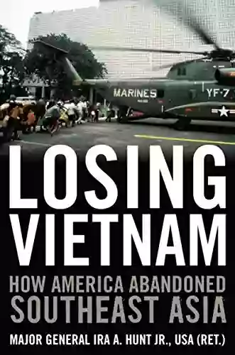 Losing Vietnam: How America Abandoned Southeast Asia (Battles And Campaigns)