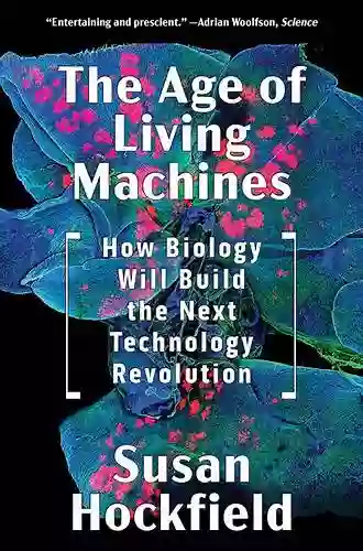 The Age Of Living Machines: How Biology Will Build The Next Technology Revolution