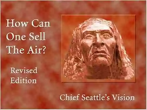 How Can One Sell The Air?: Chief Seattle S Vision