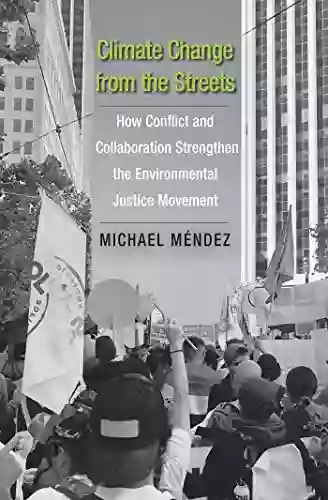 Climate Change From The Streets: How Conflict And Collaboration Strengthen The Environmental Justice Movement