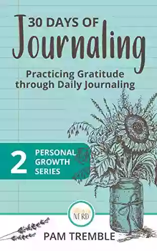 30 Days Of Journaling: Practicing Gratitude Through Daily Journaling (Personal Growth 2)